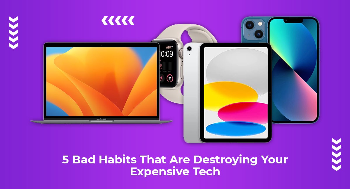 5 Bad Habits That Are Destroying Your Expensive Tech