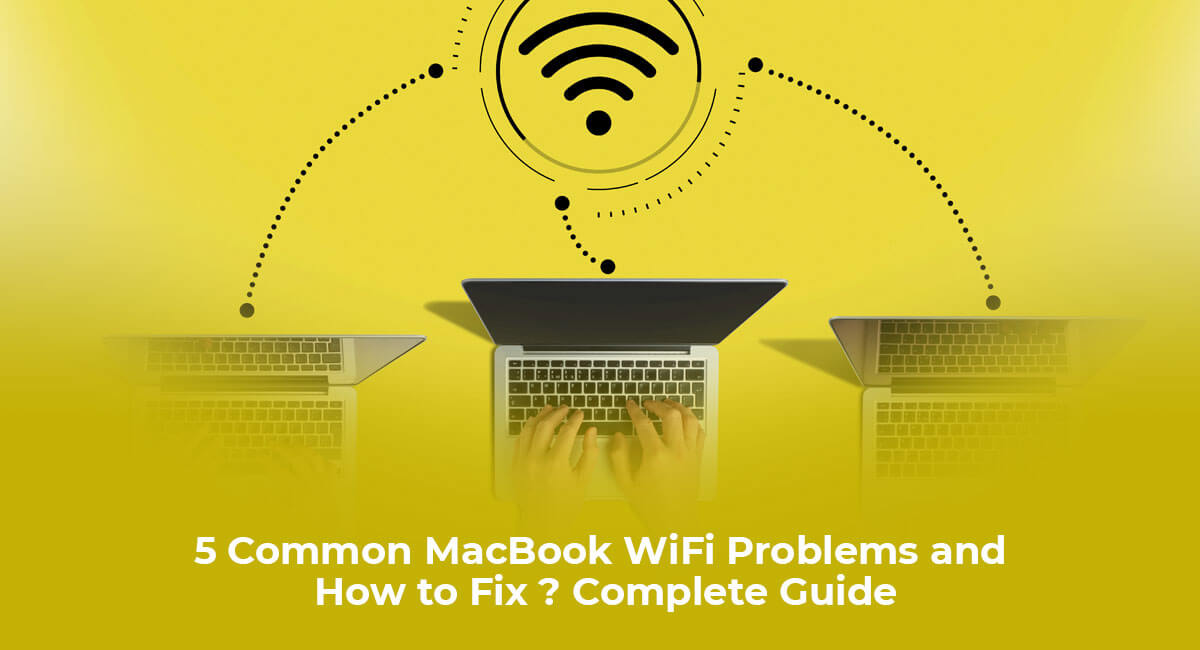 5 Common MacBook WiFi Problems and How to Fix ? Complete Guide
