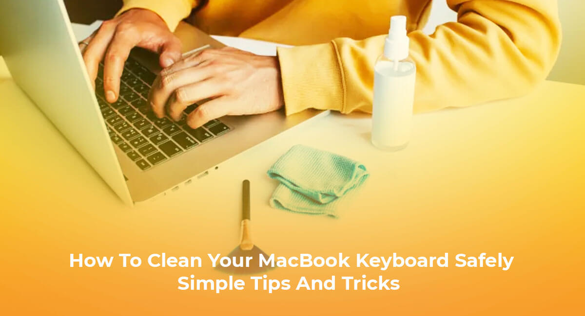 How To Clean Your MacBook Keyboard Safely - Simple Tips And Tricks