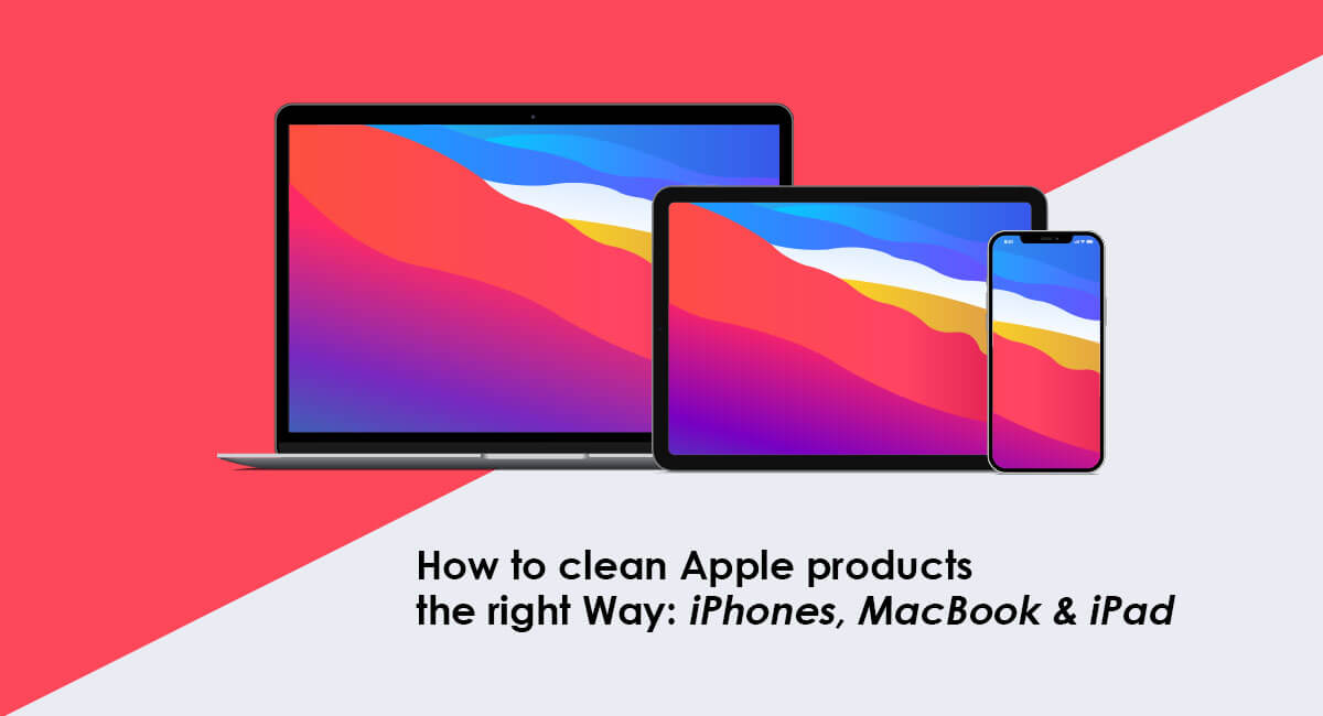 How to clean Apple products the right Way: iPhones, MacBook & iPad