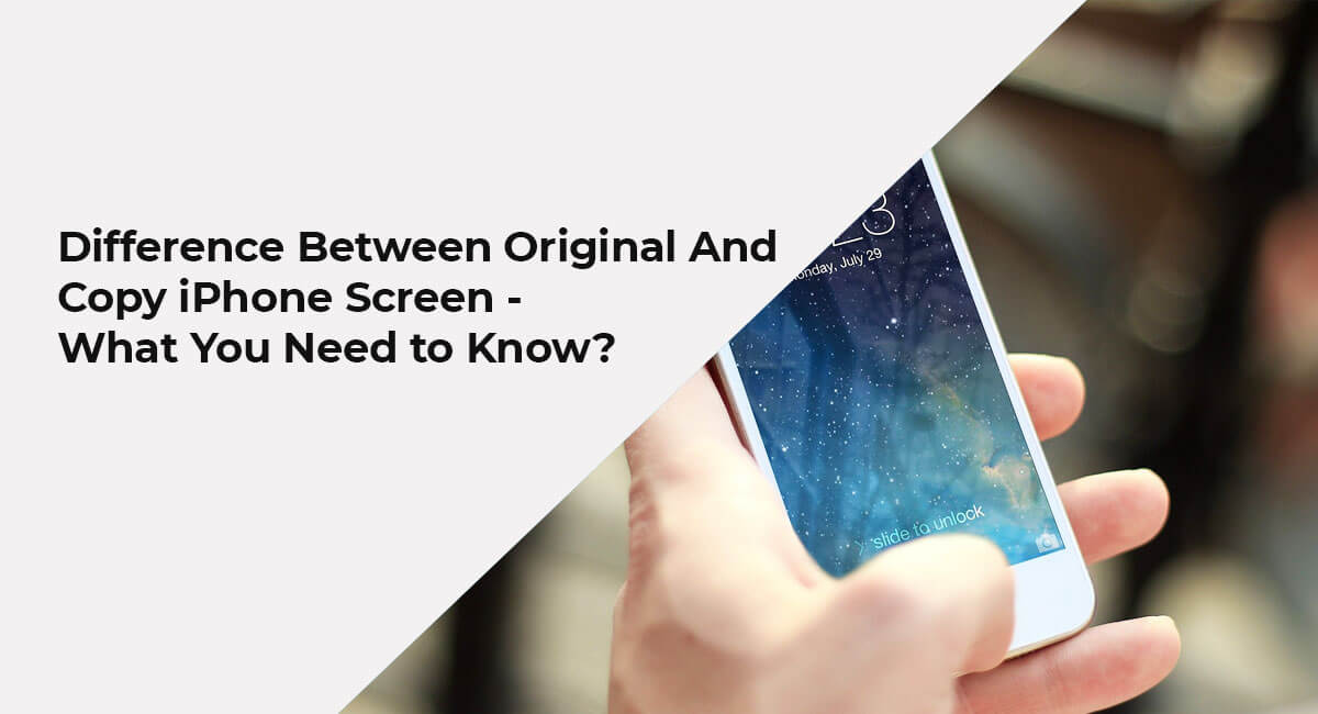 Difference Between Original And Copy iPhone Screen - What You Need to Know?